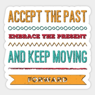 Accept the past Embrace the present and Keep moving forward positive motivational typography Sticker